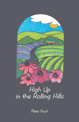 High Up in the Rolling Hills: A Living on the Land - Finch, Peter