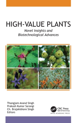 High-Value Plants: Novel Insights and Biotechnological Advances - Singh, Thangjam Anand (Editor), and Sarangi, Prakash Kumar (Editor), and Singh, Ch Brajakishore (Editor)