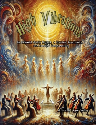 High Vibrations: An Alchemist Guide Through A Classical Renaissance and Beautiful Complexscicity - Curtis, Ryan