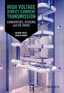 High Voltage Direct Current Transmission: Converters, Systems and DC Grids