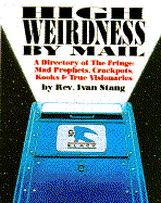 High Weirdness by Mail: A Directory of the Fringe-Mad Prophets, Crackpots, Kooks and Tr