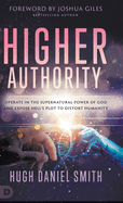 Higher Authority: Operate in the Supernatural Power of God and Expose Hell's Plot to Distort Humanity