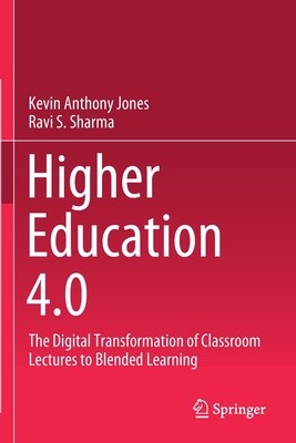 Higher Education 4.0: The Digital Transformation of Classroom Lectures to Blended Learning - Jones, Kevin Anthony, and Ravishankar, Sharma