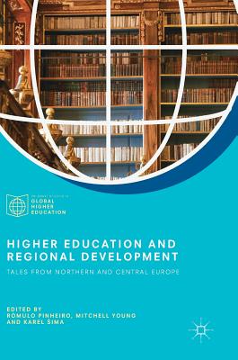 Higher Education and Regional Development: Tales from Northern and Central Europe - Pinheiro, Rmulo (Editor), and Young, Mitchell (Editor), and Sima, Karel (Editor)