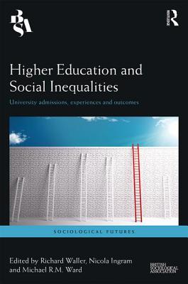 Higher Education and Social Inequalities: University Admissions, Experiences, and Outcomes - Waller, Richard (Editor), and Ingram, Nicola (Editor), and Ward, Michael (Editor)