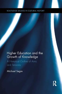 Higher Education and the Growth of Knowledge: A Historical Outline of Aims and Tensions - Segre, Michael