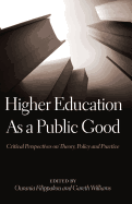 Higher Education as a Public Good: Critical Perspectives on Theory, Policy and Practice