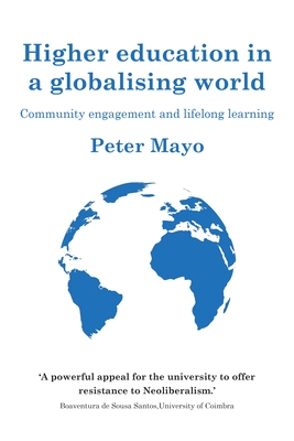 Higher Education in a Globalising World: Community Engagement and Lifelong Learning - Mayo, Peter