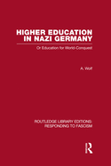 Higher Education in Nazi Germany (RLE Responding to Fascism: Or Education for World Conquest