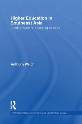 Higher Education in Southeast Asia: Blurring Borders, Changing Balance - Welch, Anthony