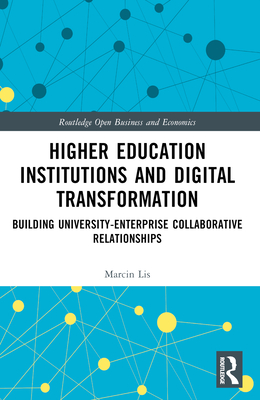 Higher Education Institutions and Digital Transformation: Building University-Enterprise Collaborative Relationships - Lis, Marcin