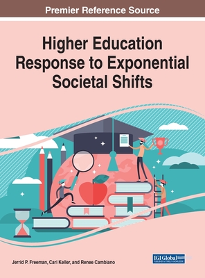 Higher Education Response to Exponential Societal Shifts - Freeman, Jerrid P (Editor), and Keller, Cari L (Editor), and Cambiano, Renee L (Editor)