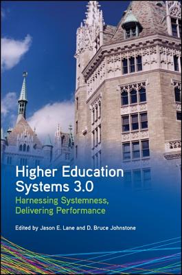 Higher Education Systems 3.0: Harnessing Systemness, Delivering Performance - Lane, Jason E (Editor), and Johnstone, D Bruce, Professor (Editor)