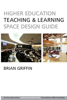 Higher Education Teaching & Learning Space Design Guide - Griffin, Brian, B.A.