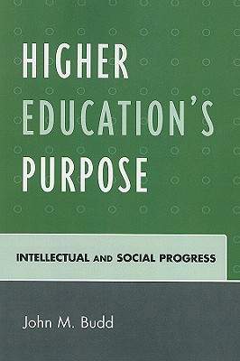 Higher Education's Purpose: Intellectual and Social Progress - Budd, John M