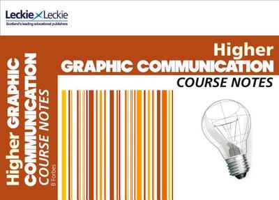 Higher Graphic Communication Course Notes: For Curriculum for Excellence Sqa Exams - Leckie, and Forbes, Barry