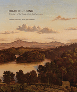 Higher Ground: A Century of the Visual Arts in East Tennessee