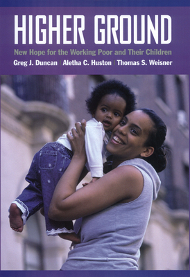 Higher Ground: New Hope for the Working Poor and Their Children - Duncan, Greg J, and Huston, Aletha C, and Weisner, Thomas S
