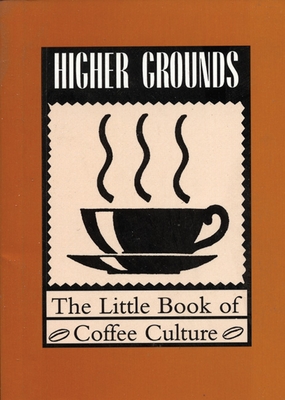 Higher Grounds: The Little Book of Coffee Culture - Barefoot, Kevin (Editor)