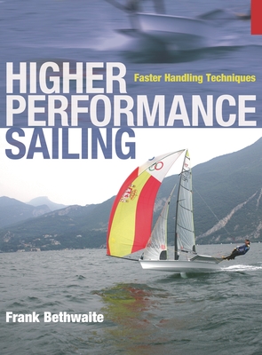 Higher Performance Sailing: Faster Handling Techniques - Bethwaite, Frank