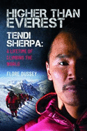 Higher than Everest: Tendi Sherpa: A Lifetime of Climbing the World