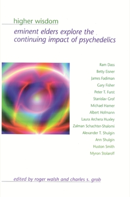 Higher Wisdom: Eminent Elders Explore the Continuing Impact of Psychedelics - Walsh, Roger, M.D. (Editor), and Grob, Charles S (Editor)