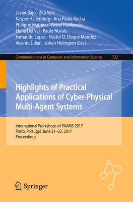 Highlights of Practical Applications of Cyber-Physical Multi-Agent Systems: International Workshops of Paams 2017, Porto, Portugal, June 21-23, 2017, Proceedings - Bajo, Javier (Editor), and Vale, Zita (Editor), and Hallenborg, Kasper (Editor)