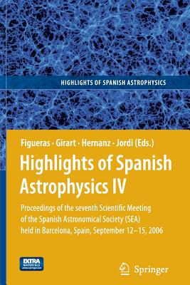 Highlights of Spanish Astrophysics IV: Proceedings of the Seventh Scientific Meeting of the Spanish Astronomical Society (Sea) Held in Barcelona, Spain, September 12-15, 2006 - Figueras, Francesca (Editor), and Girart, Josep Miquel (Editor), and Hernanz, Margarita (Editor)