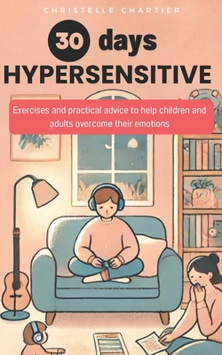 Highly Sensitive Person's Guide: Manage Anxiety and Relationships Easily: Transform your life as a highly sensitive person with this easy, practical guide to managing relationships and anxiety. - Chartier, Christelle