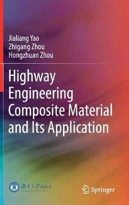 Highway Engineering Composite Material and Its Application - Yao, Jialiang, and Zhou, Zhigang, and Zhou, Hongzhuan