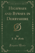 Highways and Byways in Derbyshire (Classic Reprint)