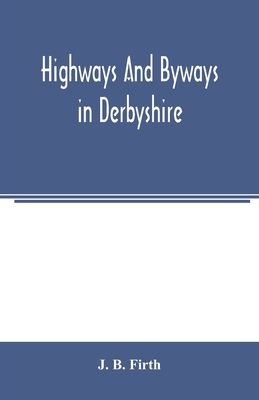Highways and byways in Derbyshire - B Firth, J