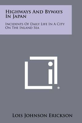 Highways and Byways in Japan: Incidents of Daily Life in a City on the Inland Sea - Erickson, Lois Johnson