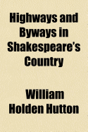 Highways and Byways in Shakespeare's Country - Hutton, William Holden
