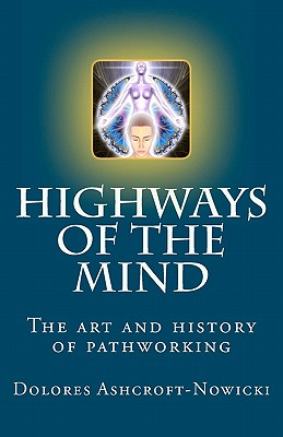 Highways of the Mind: The art and history of pathworking - Ashcroft-Nowicki, Dolores