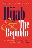 Hijab and the Republic: Uncovering the French Headscarf Debate