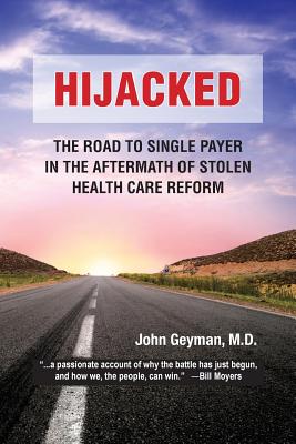 Hijacked: : The Road to Single-Payer in the Aftermath of Stolen Health Care Reform - Geyman M D, John