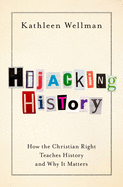 Hijacking History: How the Christian Right Teaches History and Why It Matters