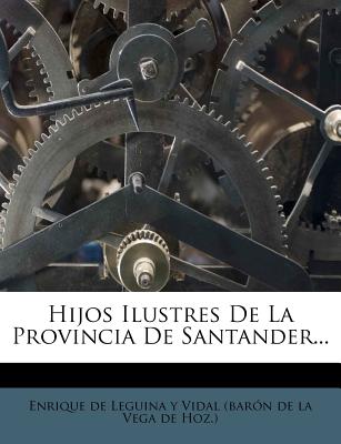 Hijos Ilustres De La Provincia De Santander... - Enrique De Leguina y Vidal (Baron De La (Creator)
