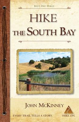 Hike the South Bay: Best Day Hikes in the South Bay and Along the Peninsula - McKinney, John