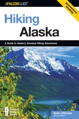 Hiking Alaska: A Guide to Alaska's Greatest Hiking Adventures - Littlepage, Dean