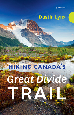 Hiking Canada's Great Divide Trail - 4th Edition - Lynx, Dustin