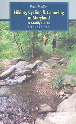 Hiking, Cycling, & Canoeing in Maryland: A Family Guide - MacKay, Bryan, Professor