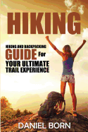 Hiking: Hiking and Backpacking Guide for Your Ultimate Trail Experience