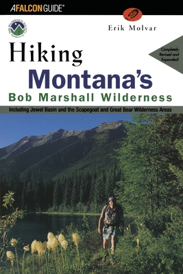 Hiking Montana's Bob Marshall Wilderness: Including Jewel Basin and the Scapegoat and Great Bear Wilderness Areas - Molvar, Erik