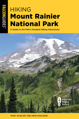 Hiking Mount Rainier National Park: A Guide to the Park's Greatest Hiking Adventures - Skjelset, Mary, and Radlinski, Heidi