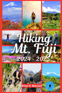 Hiking Mt. Fuji 2024 - 2025: An updated guide book to exploring pristine natures, adventures and activities