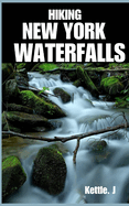 Hiking New York Waterfalls: Discover the Natural Beauty of New York's Hidden Waterfall Treasures