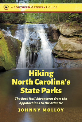 Hiking North Carolina's State Parks: The Best Trail Adventures from the Appalachians to the Atlantic - Molloy, Johnny