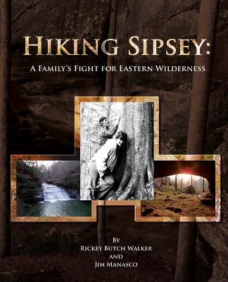 Hiking Sipsey: A Family's Fight for Eastern Wilderness - Walker, Rickey Butch, and Manasco, Jim